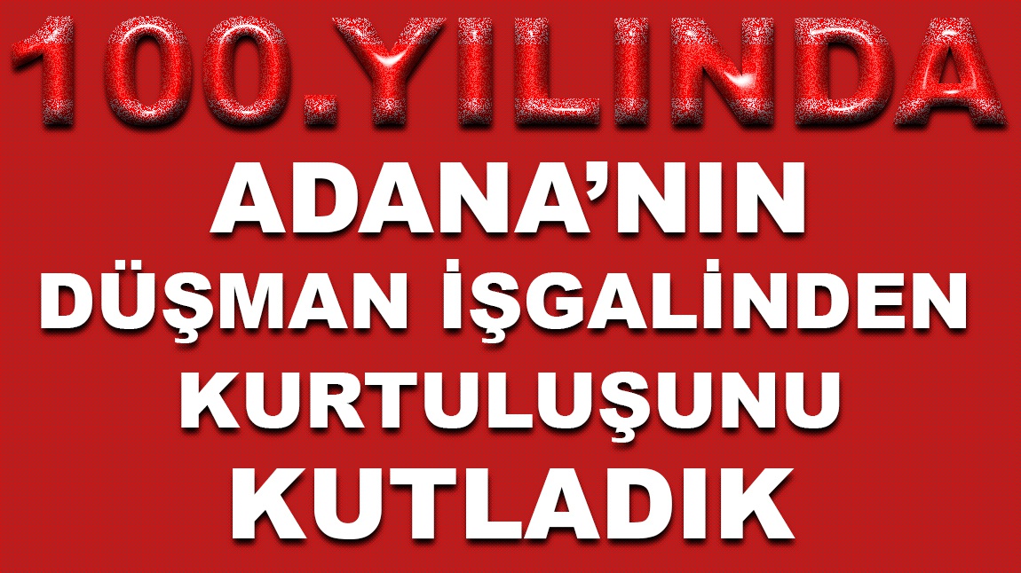 100. Yılında Adana'nın Düşman İşgalinden Kurtuluşunu Kutladık